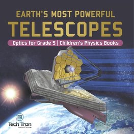 Earth's Most Powerful Telescopes | Optics for Grade 5 | Children's Physics Books
