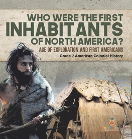 Who Were the First Inhabitants of North America? | Age of Exploration and First Americans | Grade 7 American Colonial History