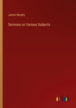 Sermons on Various Subjects