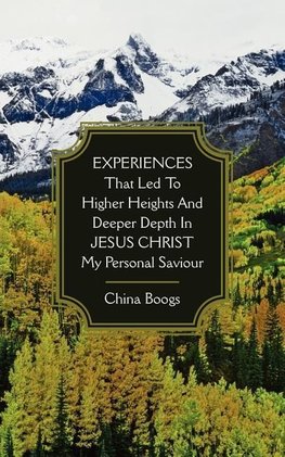 EXPERIENCES that Led to Higher Heights and Deeper Depth in JESUS CHRIST my Personal Saviour