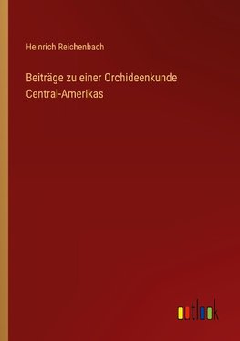Beiträge zu einer Orchideenkunde Central-Amerikas
