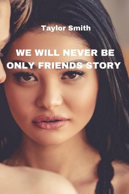 WE WILL NEVER BE ONLY FRIENDS STORY