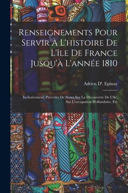 Renseignements Pour Servir À L'histoire De L'île De France Jusqu'à L'année 1810
