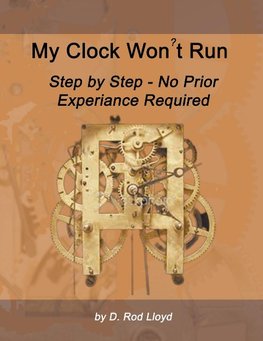 My Clock Won?t Run, Step by Step No Prior Experience Required