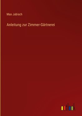Anleitung zur Zimmer-Gärtnerei