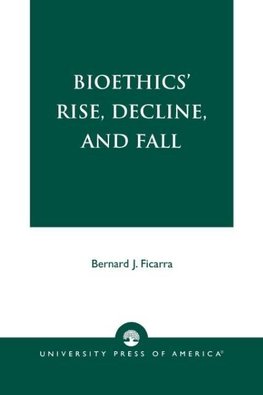 Bioethics' Rise, Decline, and Fall