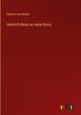 Heinrich Kleist an seine Braut