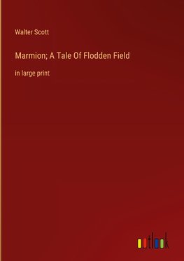 Marmion; A Tale Of Flodden Field