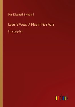 Lover's Vows; A Play in Five Acts
