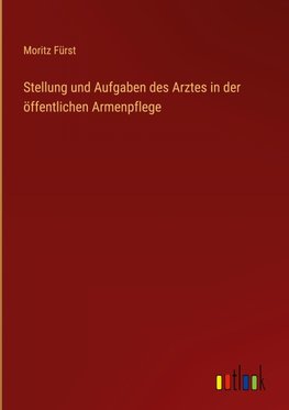 Stellung und Aufgaben des Arztes in der öffentlichen Armenpflege