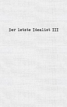 Der letzte Idealist III