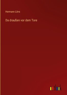 Da draußen vor dem Tore
