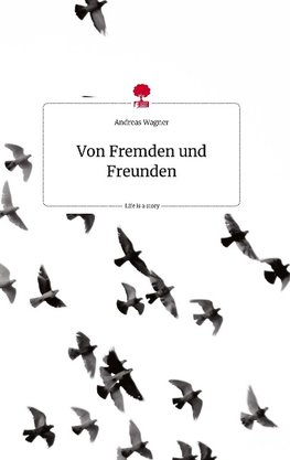 Von Fremden und Freunden. Life is a Story - story.one