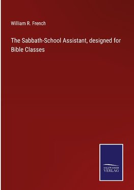 The Sabbath-School Assistant, designed for Bible Classes