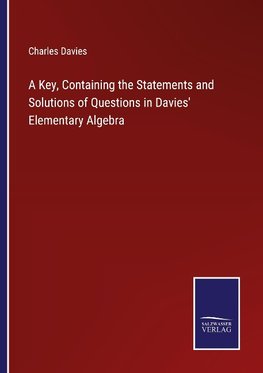 A Key, Containing the Statements and Solutions of Questions in Davies' Elementary Algebra