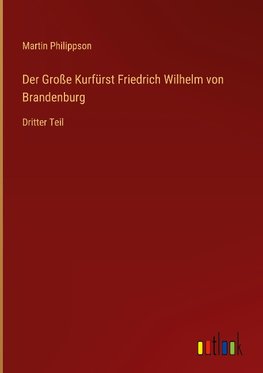 Der Große Kurfürst Friedrich Wilhelm von Brandenburg