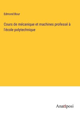 Cours de mécanique et machines professé à l'école polytechnique