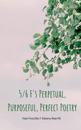5/6 F's Perpetual, Purposeful, Perfect  Poetry