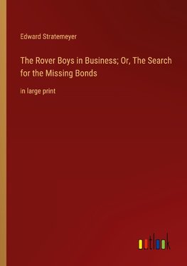The Rover Boys in Business; Or, The Search for the Missing Bonds