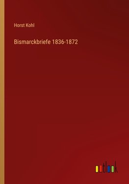 Bismarckbriefe 1836-1872