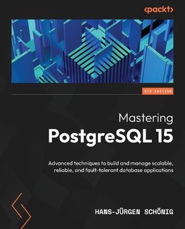 Mastering PostgreSQL 15 - Fifth Edition