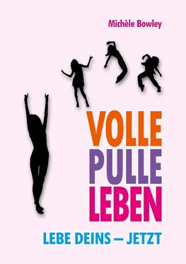 Volle Pulle Leben. Lebe deins - jetzt
