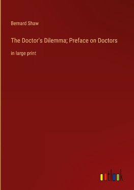 The Doctor's Dilemma; Preface on Doctors