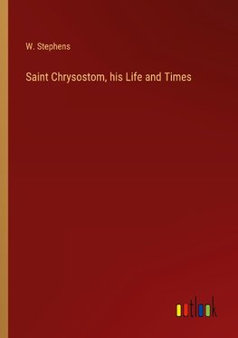 Saint Chrysostom, his Life and Times