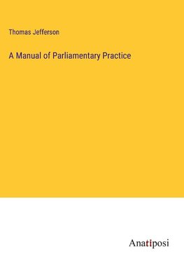 A Manual of Parliamentary Practice