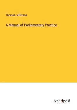 A Manual of Parliamentary Practice
