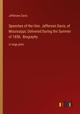 Speeches of the Hon. Jefferson Davis, of Mississippi; Delivered During the Summer of 1858,  Biography