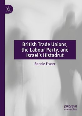 British Trade Unions, the Labour Party, and Israel¿s Histadrut