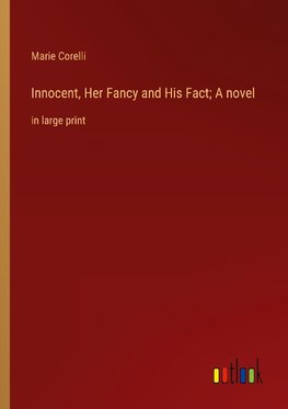 Innocent, Her Fancy and His Fact; A novel