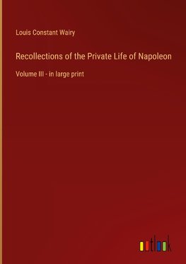 Recollections of the Private Life of Napoleon