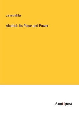 Alcohol: Its Place and Power