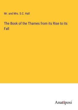 The Book of the Thames from its Rise to its Fall