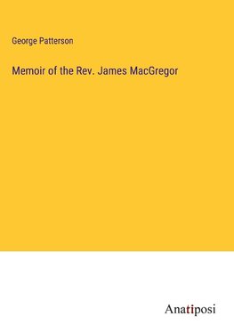 Memoir of the Rev. James MacGregor