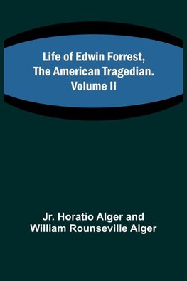 Life of Edwin Forrest, the American Tragedian. Volume II