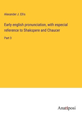 Early english pronunciation, with especial reference to Shakspere and Chaucer