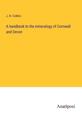 A handbook to the mineralogy of Cornwall and Devon
