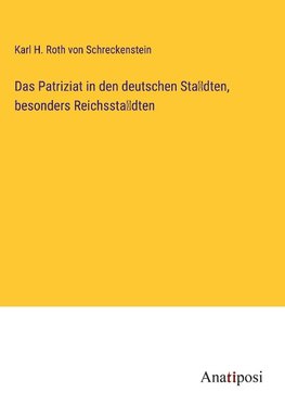 Das Patriziat in den deutschen Städten, besonders Reichsstädten