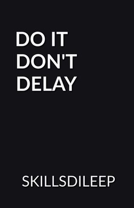 DO IT, DON'T DELAY