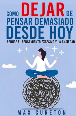 Cómo Dejar de Pensar Demasiado Desde Hoy