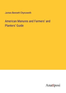 American Manures and Farmers' and Planters' Guide