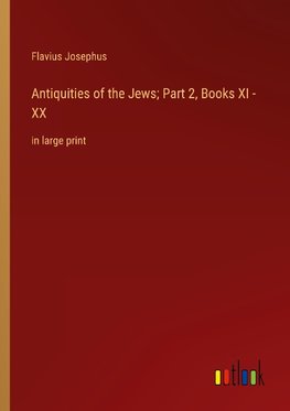Antiquities of the Jews; Part 2, Books XI - XX