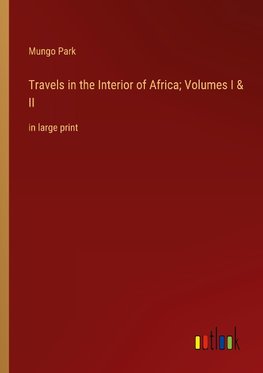 Travels in the Interior of Africa; Volumes I & II