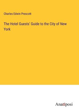 The Hotel Guests' Guide to the City of New York
