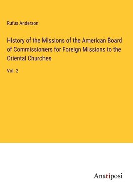 History of the Missions of the American Board of Commissioners for Foreign Missions to the Oriental Churches