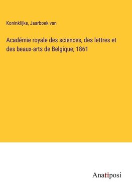 Académie royale des sciences, des lettres et des beaux-arts de Belgique; 1861