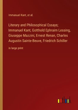 Literary and Philosophical Essays; Immanuel Kant, Gotthold Ephraim Lessing, Giuseppe Mazzini, Ernest Renan, Charles Augustin Sainte-Beuve, Friedrich Schiller